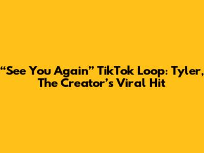 “See You Again” TikTok Loop: Tyler, The Creator’s Viral Hit