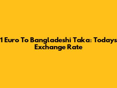 1 Euro To Bangladeshi Taka: Today's Exchange Rate