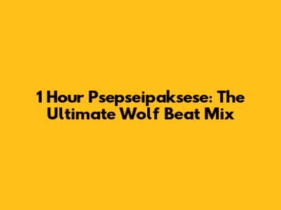 1 Hour Psepseipaksese: The Ultimate Wolf Beat Mix