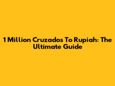 1 Million Cruzados To Rupiah: The Ultimate Guide