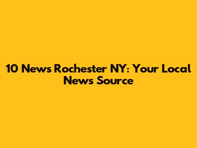 10 News Rochester NY: Your Local News Source