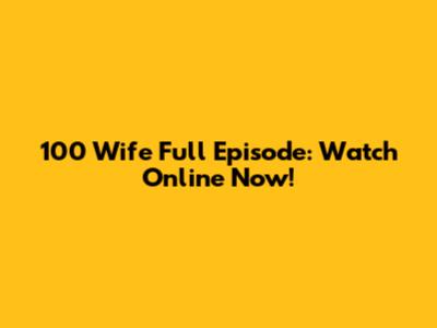 100 Wife Full Episode: Watch Online Now!