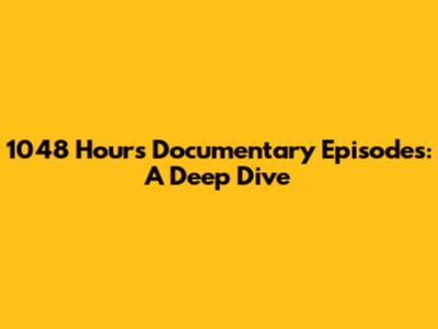 1048 Hours Documentary Episodes: A Deep Dive