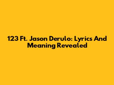 123 Ft. Jason Derulo: Lyrics And Meaning Revealed