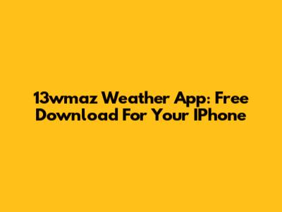 13wmaz Weather App: Free Download For Your IPhone