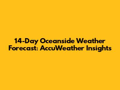 14-Day Oceanside Weather Forecast: AccuWeather Insights