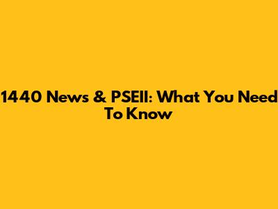 1440 News & PSEII: What You Need To Know