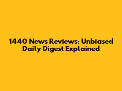 1440 News Reviews: Unbiased Daily Digest Explained