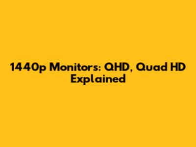 1440p Monitors: QHD, Quad HD Explained