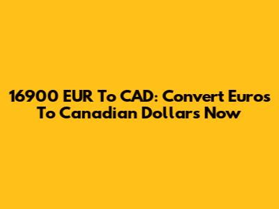16900 EUR To CAD: Convert Euros To Canadian Dollars Now