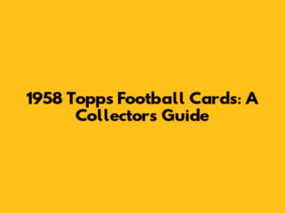1958 Topps Football Cards: A Collector's Guide
