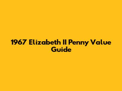1967 Elizabeth II Penny Value Guide