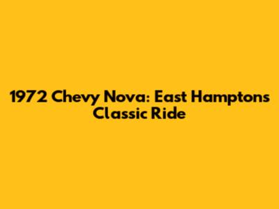 1972 Chevy Nova: East Hampton's Classic Ride