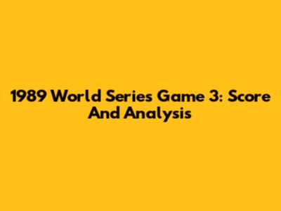 1989 World Series Game 3: Score And Analysis