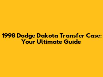 1998 Dodge Dakota Transfer Case: Your Ultimate Guide
