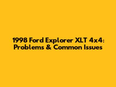 1998 Ford Explorer XLT 4x4: Problems & Common Issues