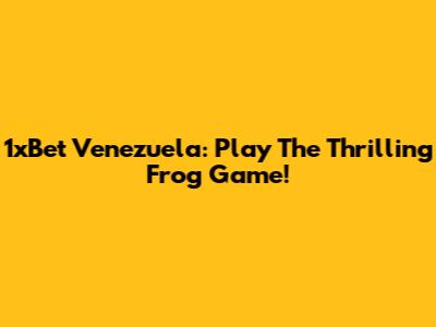 1xBet Venezuela: Play The Thrilling Frog Game!