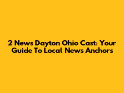 2 News Dayton Ohio Cast: Your Guide To Local News Anchors