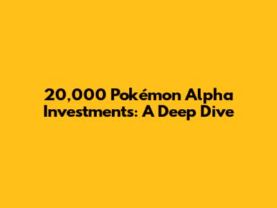 20,000 Pokémon Alpha Investments: A Deep Dive