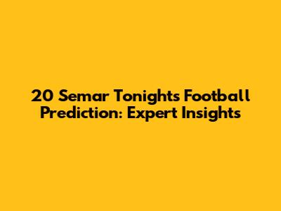 20 Semar Tonight's Football Prediction: Expert Insights