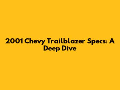 2001 Chevy Trailblazer Specs: A Deep Dive