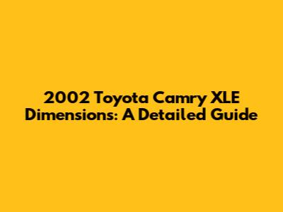 2002 Toyota Camry XLE Dimensions: A Detailed Guide