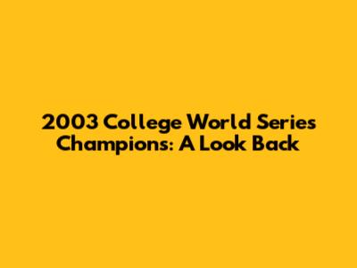 2003 College World Series Champions: A Look Back