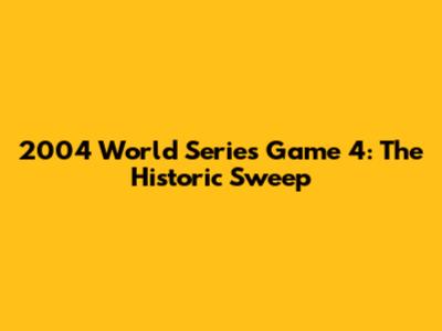2004 World Series Game 4: The Historic Sweep