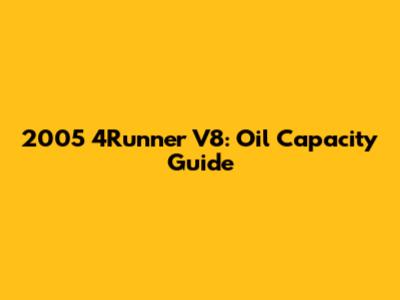 2005 4Runner V8: Oil Capacity Guide