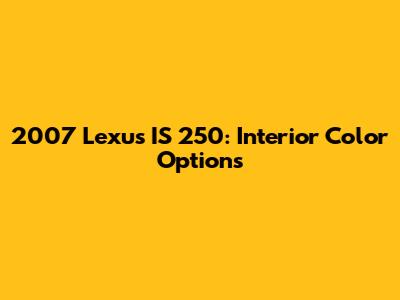 2007 Lexus IS 250: Interior Color Options