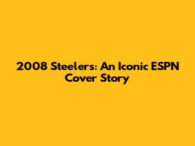 2008 Steelers: An Iconic ESPN Cover Story