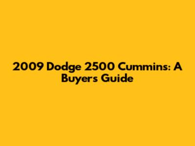 2009 Dodge 2500 Cummins: A Buyer's Guide