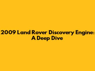 2009 Land Rover Discovery Engine: A Deep Dive