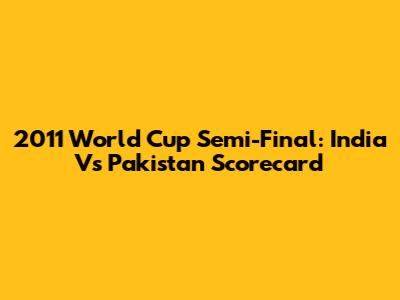 2011 World Cup Semi-Final: India Vs Pakistan Scorecard