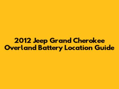 2012 Jeep Grand Cherokee Overland Battery Location Guide