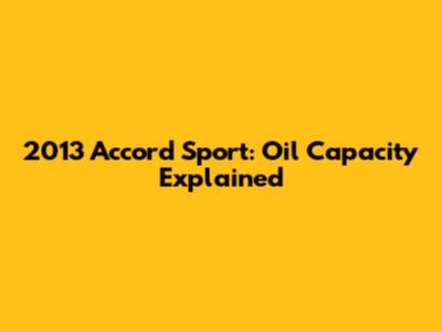 2013 Accord Sport: Oil Capacity Explained