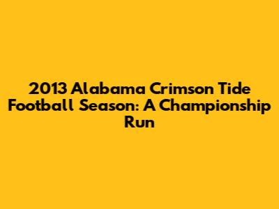 2013 Alabama Crimson Tide Football Season: A Championship Run