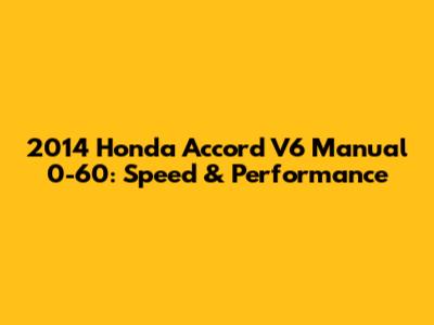 2014 Honda Accord V6 Manual 0-60: Speed & Performance