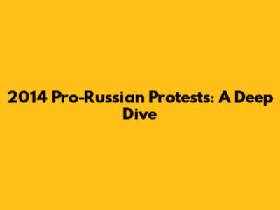 2014 Pro-Russian Protests: A Deep Dive