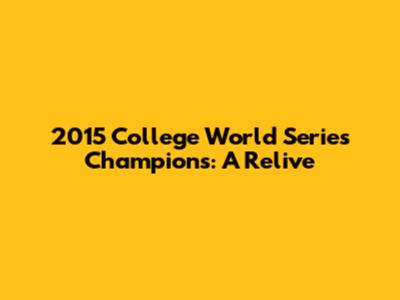 2015 College World Series Champions: A Relive