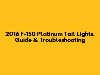 2016 F-150 Platinum Tail Lights: Guide & Troubleshooting