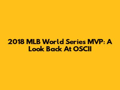 2018 MLB World Series MVP: A Look Back At OSCII