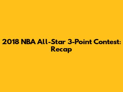 2018 NBA All-Star 3-Point Contest: Recap