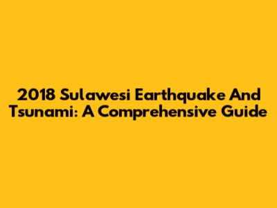 2018 Sulawesi Earthquake And Tsunami: A Comprehensive Guide