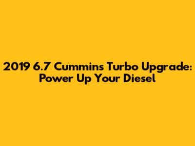 2019 6.7 Cummins Turbo Upgrade: Power Up Your Diesel