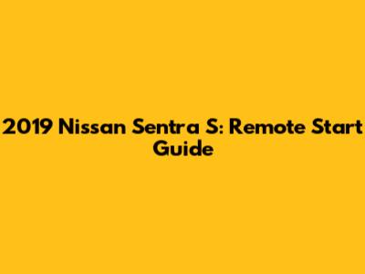 2019 Nissan Sentra S: Remote Start Guide