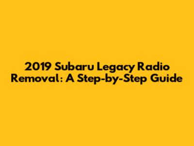 2019 Subaru Legacy Radio Removal: A Step-by-Step Guide
