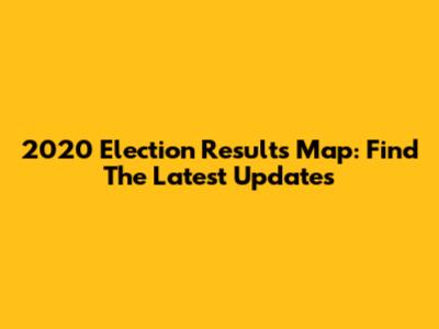 2020 Election Results Map: Find The Latest Updates
