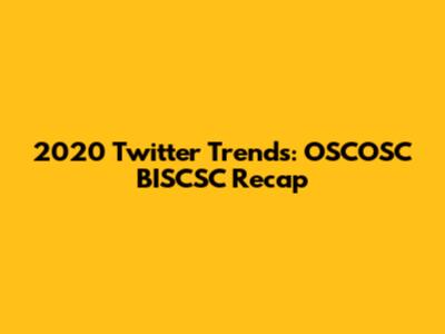 2020 Twitter Trends: OSCOSC BISCSC Recap