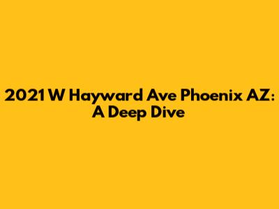 2021 W Hayward Ave Phoenix AZ: A Deep Dive